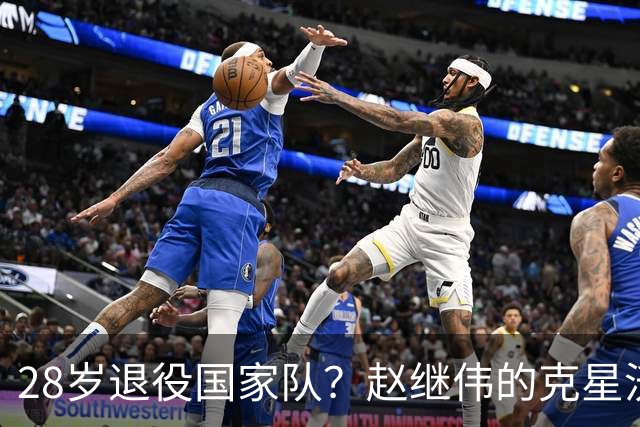 28岁退役国家队？赵继伟的克星沃特斯选择退出，男篮或成最大的受益者